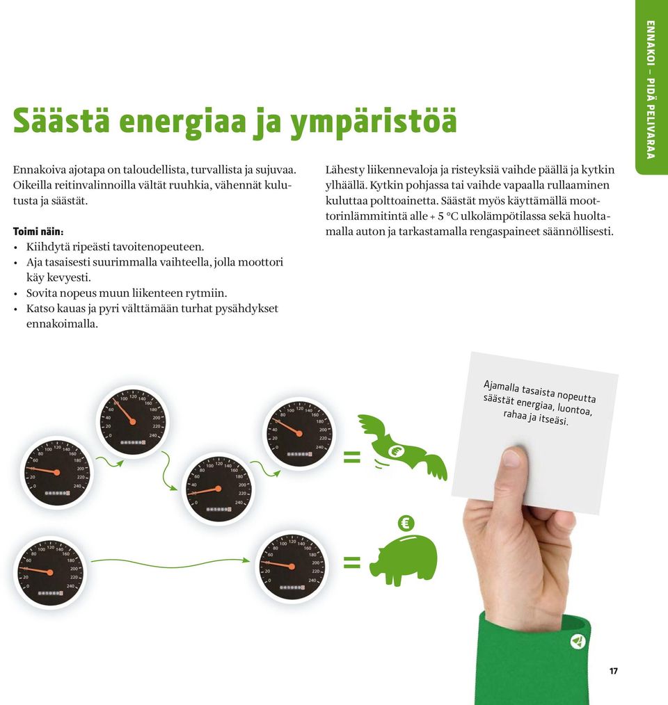 Katso kauas ja pyri välttämään turhat pysähdykset ennakoimalla. Lähesty liikennevaloja ja risteyksiä vaihde päällä ja kytkin ylhäällä.