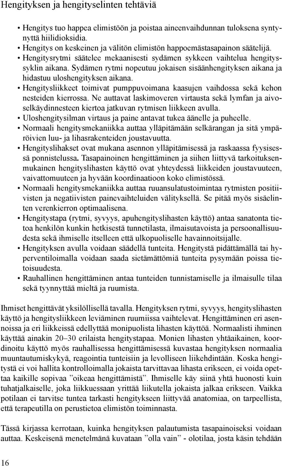 Sydämen rytmi nopeutuu jokaisen sisäänhengityksen aikana ja hidastuu uloshengityksen aikana. Hengitysliikkeet toimivat pumppuvoimana kaasujen vaihdossa sekä kehon nesteiden kierrossa.