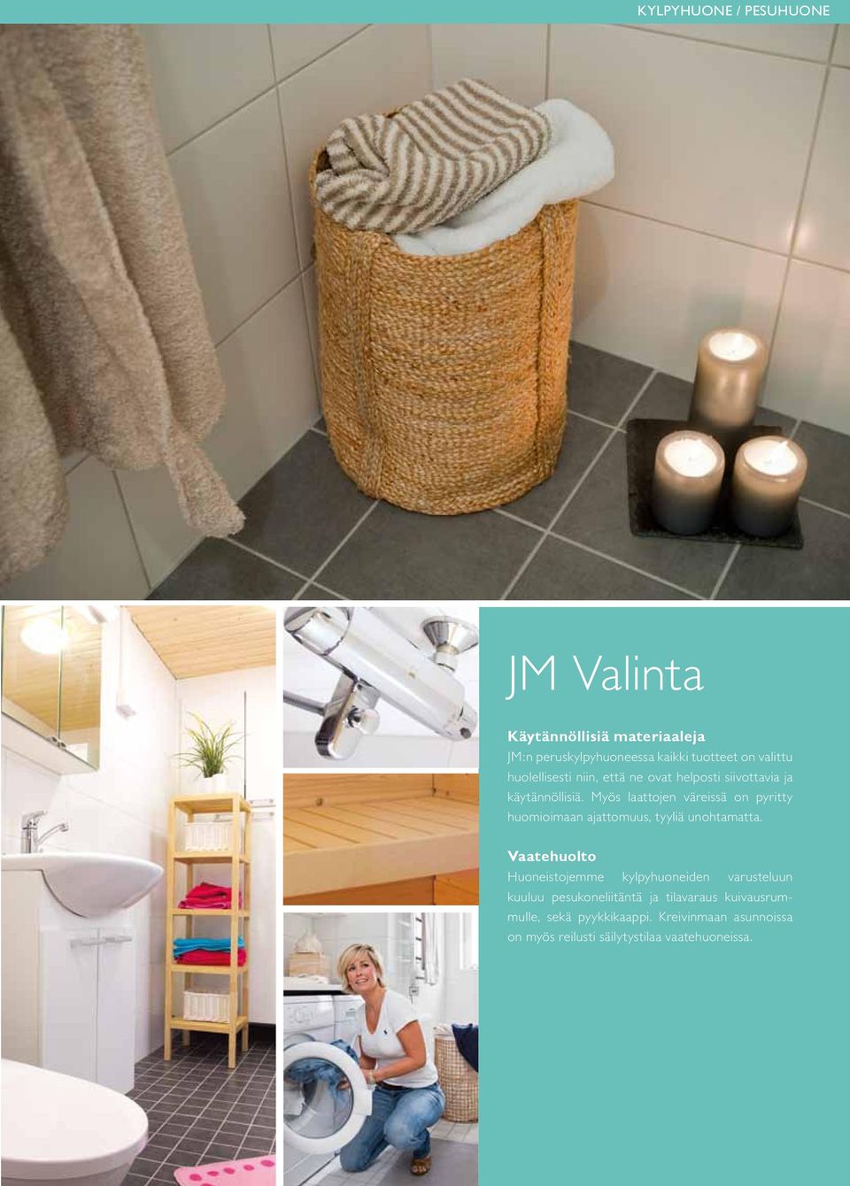 Myös laattojen väreissä on pyritty huomioimaan ajattomuus, tyyliä unohtamatta.