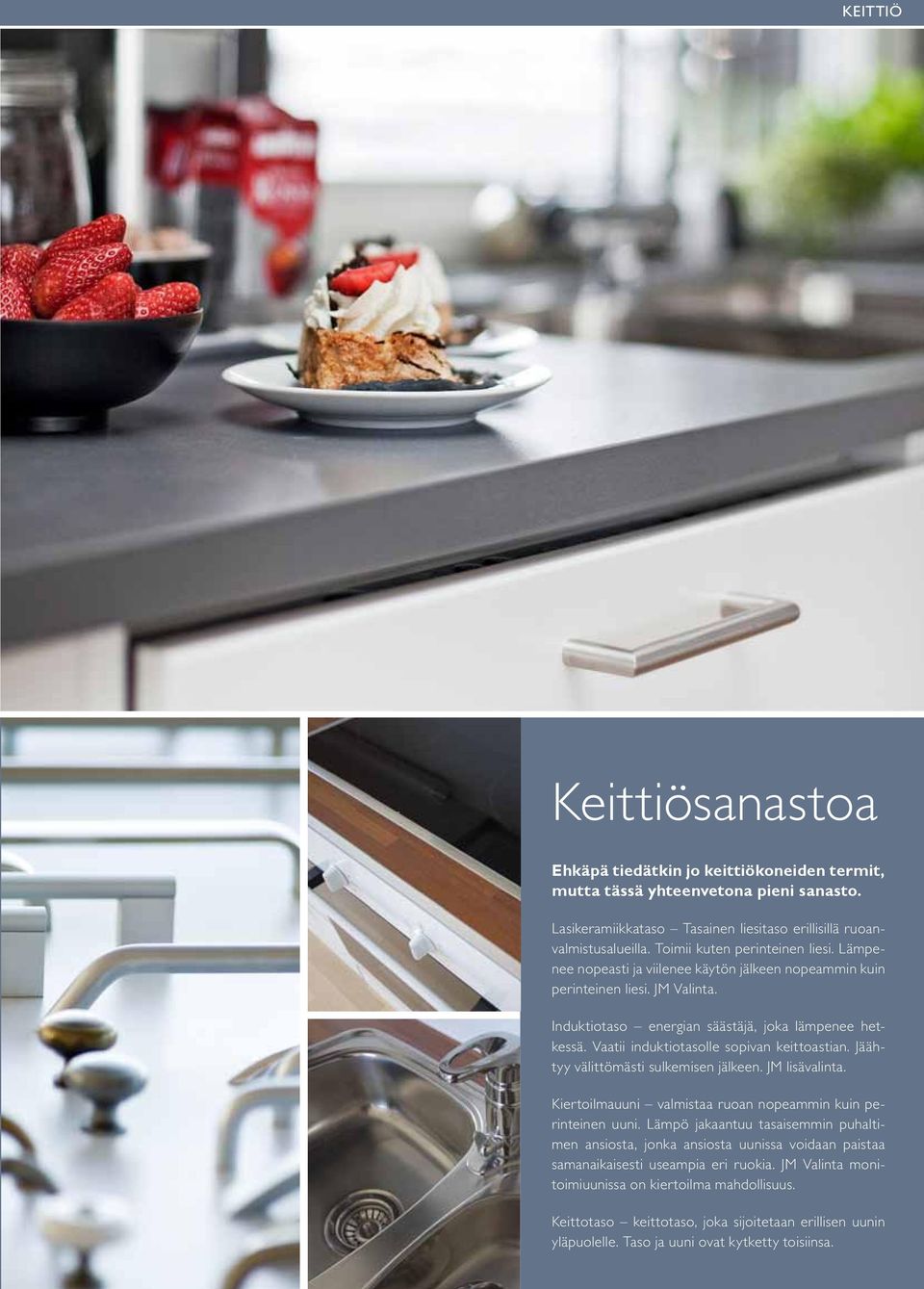 Vaatii induktiotasolle sopivan keittoastian. Jäähtyy välittömästi sulkemisen jälkeen. JM lisävalinta. Kiertoilmauuni valmistaa ruoan nopeammin kuin perinteinen uuni.