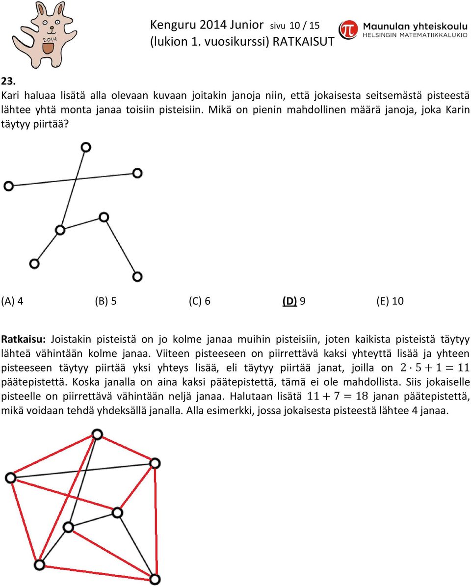 (A) 4 (B) 5 (C) 6 (D) 9 (E) 10 Ratkaisu: Joistakin pisteistä on jo kolme janaa muihin pisteisiin, joten kaikista pisteistä täytyy lähteä vähintään kolme janaa.