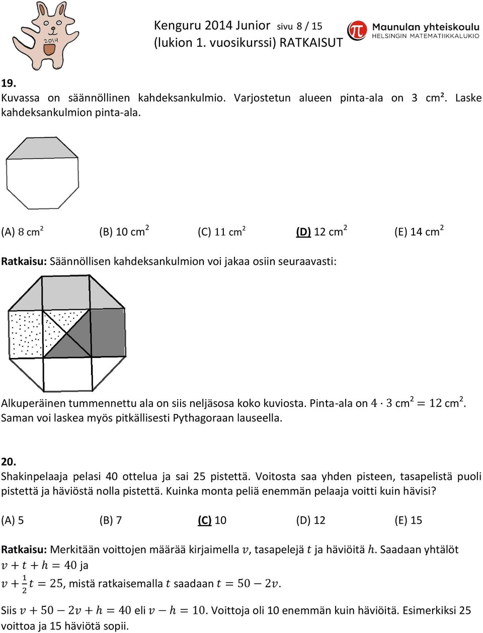 Pinta-ala on cm 2 cm 2. Saman voi laskea myös pitkällisesti Pythagoraan lauseella. 20. Shakinpelaaja pelasi 40 ottelua ja sai 25 pistettä.