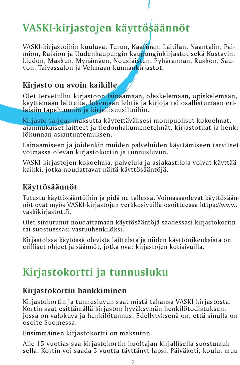 Kirjasto on avoin kaikille Olet tervetullut kirjastoon lainaamaan, oleskelemaan, opiskelemaan, käyttämään laitteita, lukemaan lehtiä ja kirjoja tai osallistumaan erilaisiin tapahtumiin ja