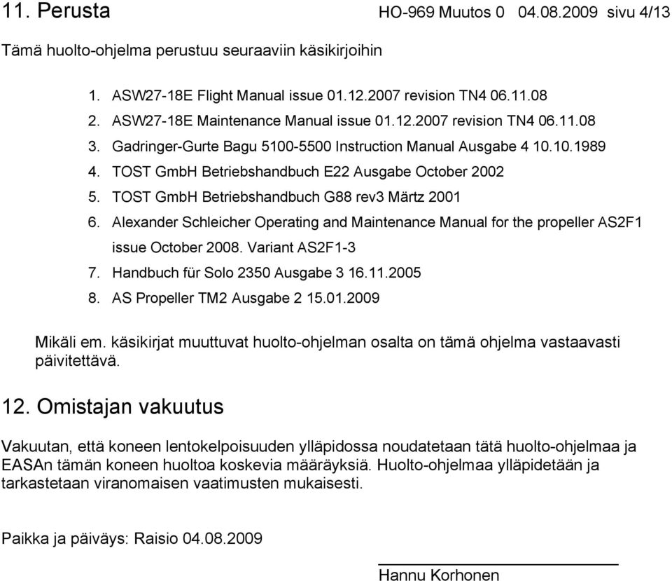 TOST GmbH Betriebshandbuch G88 rev3 Märtz 2001 6. Alexander Schleicher Operating and Maintenance Manual for the propeller AS2F1 issue October 2008. Variant AS2F1-3 7.