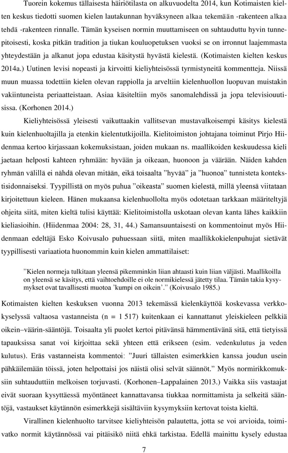käsitystä hyvästä kielestä. (Kotimaisten kielten keskus 2014a.) Uutinen levisi nopeasti ja kirvoitti kieliyhteisössä tyrmistyneitä kommentteja.