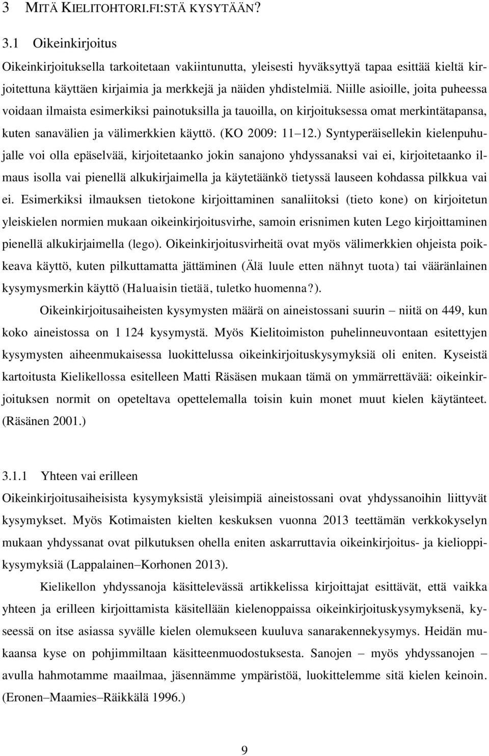 Niille asioille, joita puheessa voidaan ilmaista esimerkiksi painotuksilla ja tauoilla, on kirjoituksessa omat merkintätapansa, kuten sanavälien ja välimerkkien käyttö. (KO 2009: 11 12.