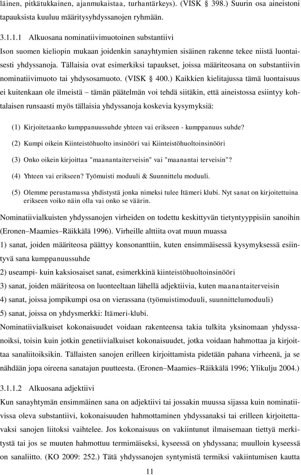 Tällaisia ovat esimerkiksi tapaukset, joissa määriteosana on substantiivin nominatiivimuoto tai yhdysosamuoto. (VISK 400.