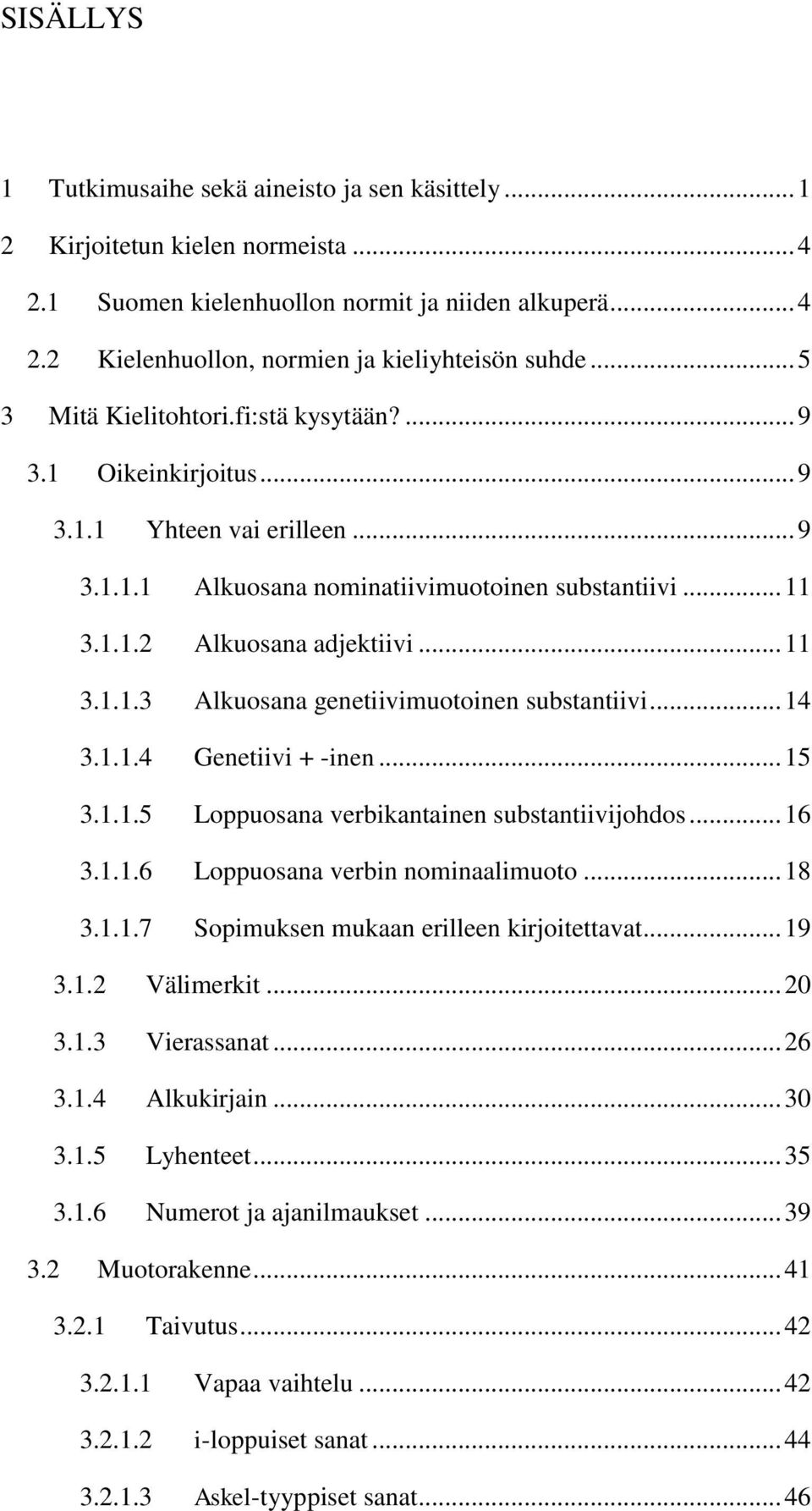 .. 14 3.1.1.4 Genetiivi + -inen... 15 3.1.1.5 Loppuosana verbikantainen substantiivijohdos... 16 3.1.1.6 Loppuosana verbin nominaalimuoto... 18 3.1.1.7 Sopimuksen mukaan erilleen kirjoitettavat... 19 3.