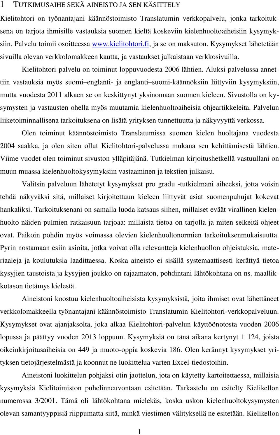 Kysymykset lähetetään sivuilla olevan verkkolomakkeen kautta, ja vastaukset julkaistaan verkkosivuilla. Kielitohtori-palvelu on toiminut loppuvuodesta 2006 lähtien.