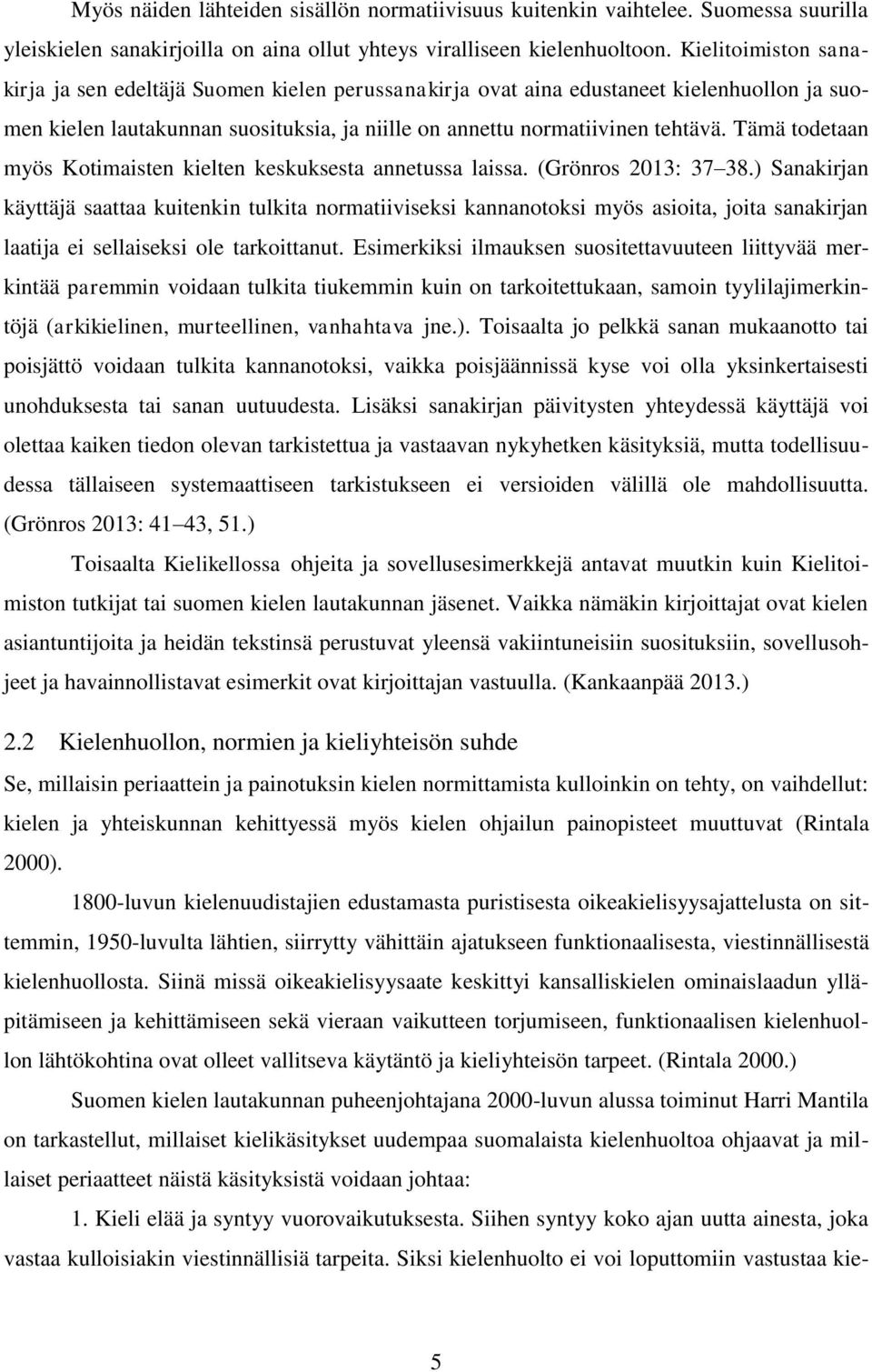 Tämä todetaan myös Kotimaisten kielten keskuksesta annetussa laissa. (Grönros 2013: 37 38.