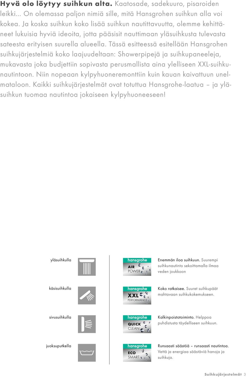 Tässä esitteessä esitellään Hansgrohen suihkujärjestelmiä koko laajuudeltaan: jä ja suihkupaneeleja, mukavasta joka budjettiin sopivasta perusmallista aina ylelliseen XXL-suihkunautintoon.
