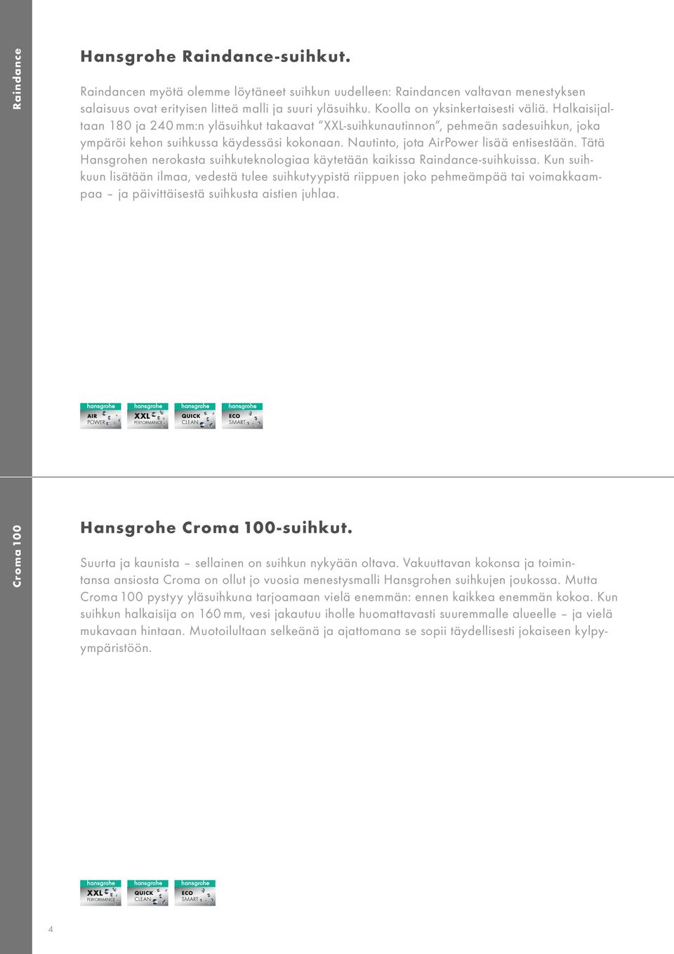 Nautinto, jota AirPower lisää entisestään. Tätä Hansgrohen nerokasta suihkuteknologiaa käytetään kaikissa Raindance-suihkuissa.