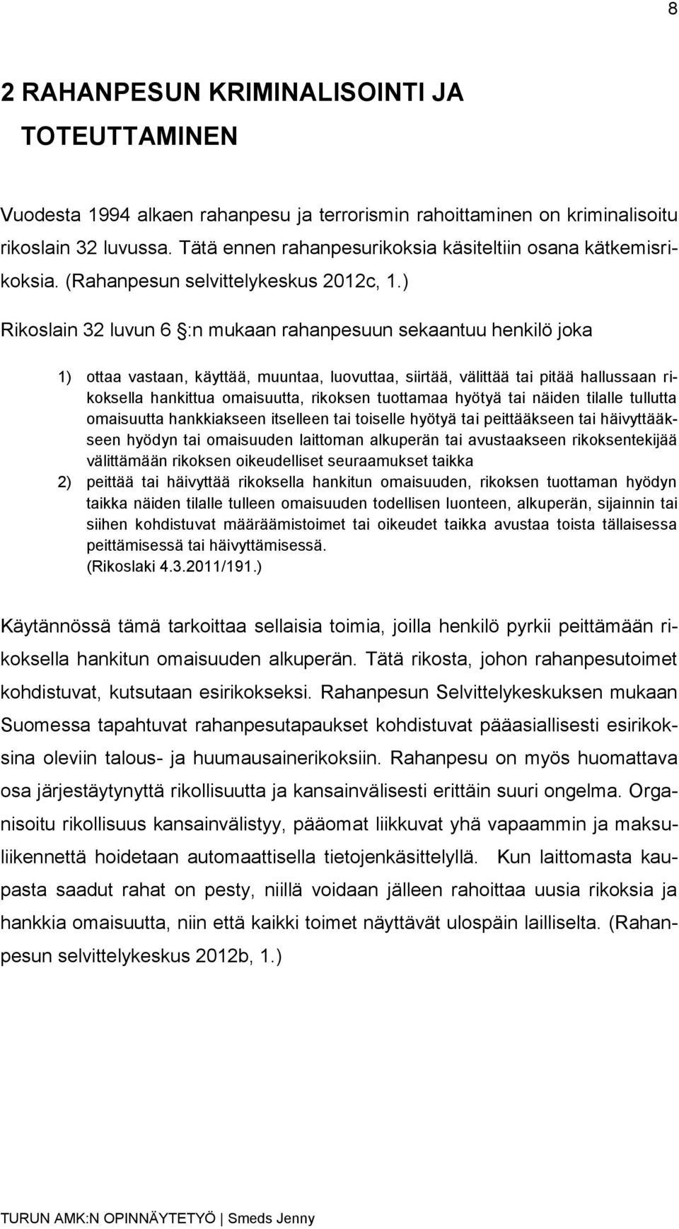 ) Rikoslain 32 luvun 6 :n mukaan rahanpesuun sekaantuu henkilö joka 1) ottaa vastaan, käyttää, muuntaa, luovuttaa, siirtää, välittää tai pitää hallussaan rikoksella hankittua omaisuutta, rikoksen
