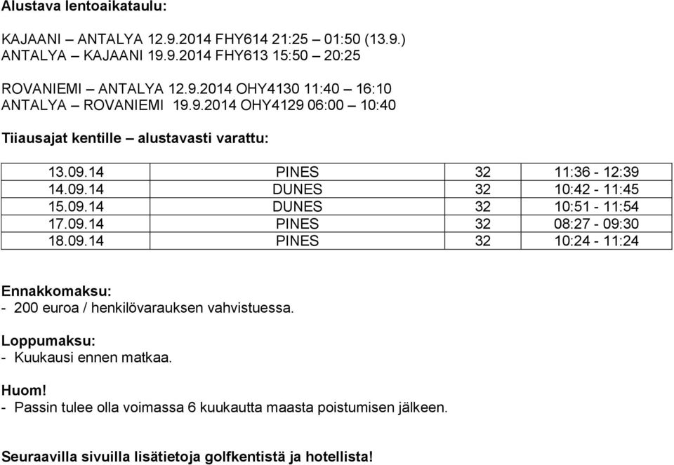 09.14 PINES 32 08:27-09:30 18.09.14 PINES 32 10:24-11:24 Ennakkomaksu: - 200 euroa / henkilövarauksen vahvistuessa. Loppumaksu: - Kuukausi ennen matkaa. Huom!