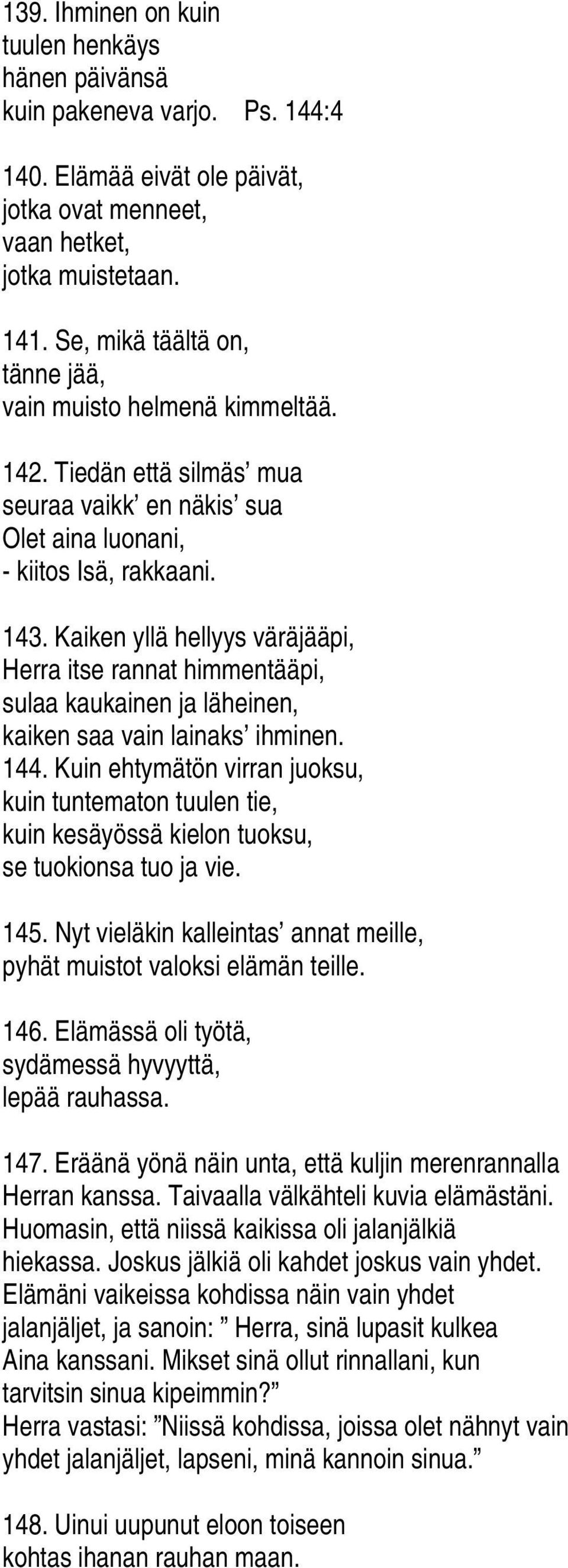Kaiken yllä hellyys väräjääpi, Herra itse rannat himmentääpi, sulaa kaukainen ja läheinen, kaiken saa vain lainaks ihminen. 144.