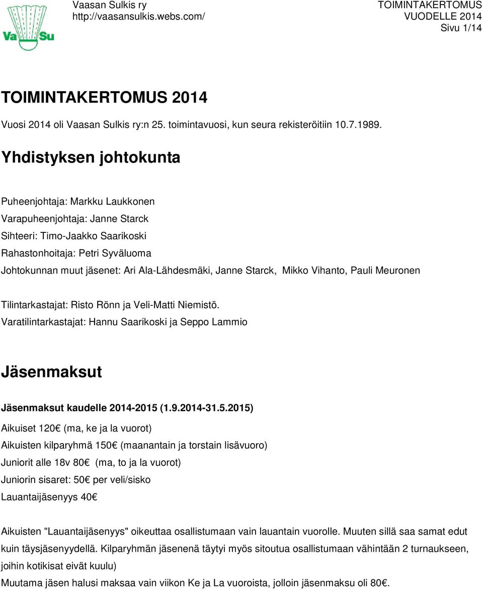 Janne Starck, Mikko Vihanto, Pauli Meuronen Tilintarkastajat: Risto Rönn ja Veli-Matti Niemistö. Varatilintarkastajat: Hannu Saarikoski ja Seppo Lammio Jäsenmaksut Jäsenmaksut kaudelle 2014-2015 (1.9.