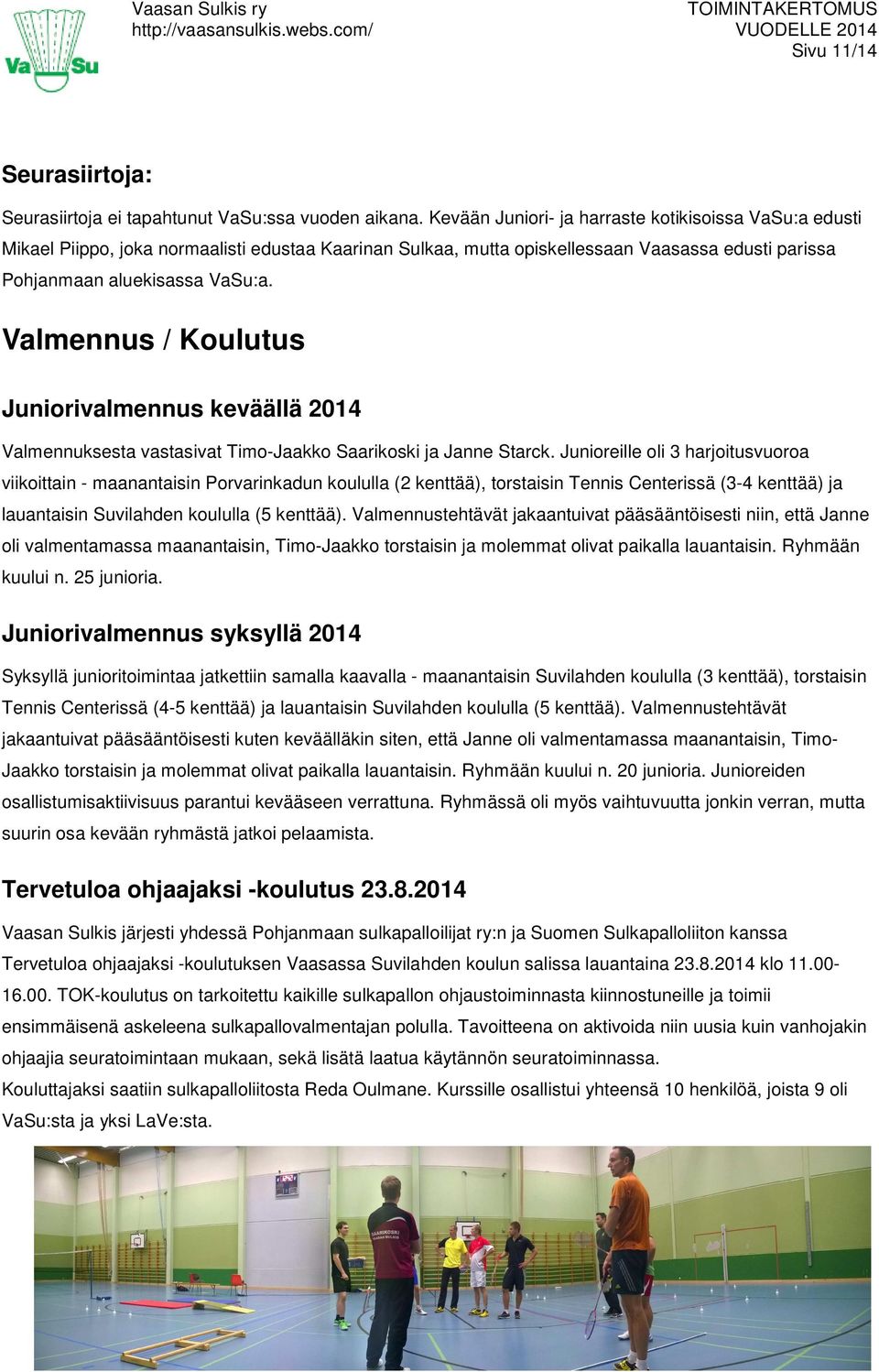 Valmennus / Koulutus Juniorivalmennus keväällä 2014 Valmennuksesta vastasivat Timo-Jaakko Saarikoski ja Janne Starck.
