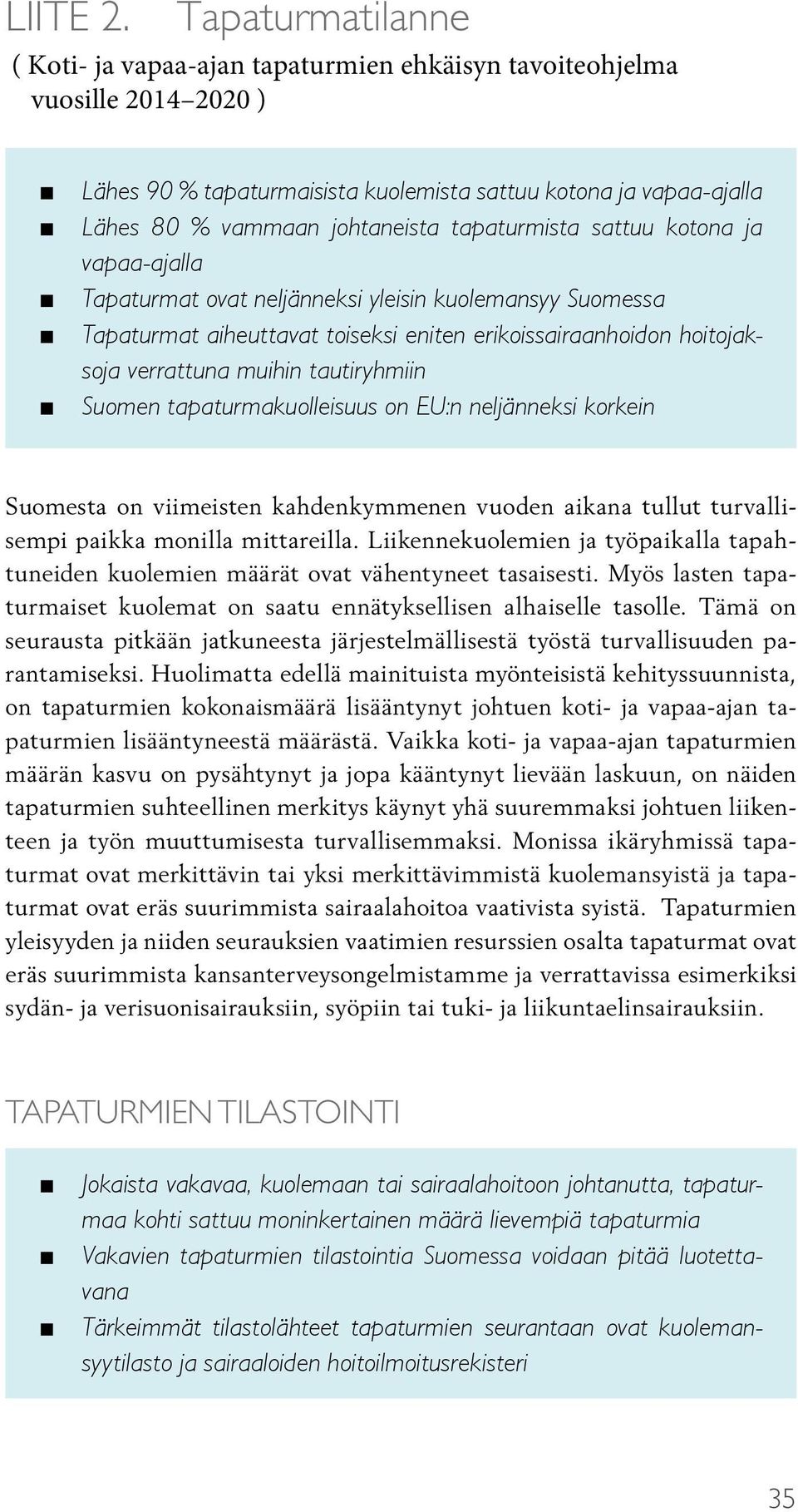 tapaturmista sattuu kotona ja vapaa-ajalla Tapaturmat ovat neljänneksi yleisin kuolemansyy Suomessa Tapaturmat aiheuttavat toiseksi eniten erikoissairaanhoidon hoitojaksoja verrattuna muihin