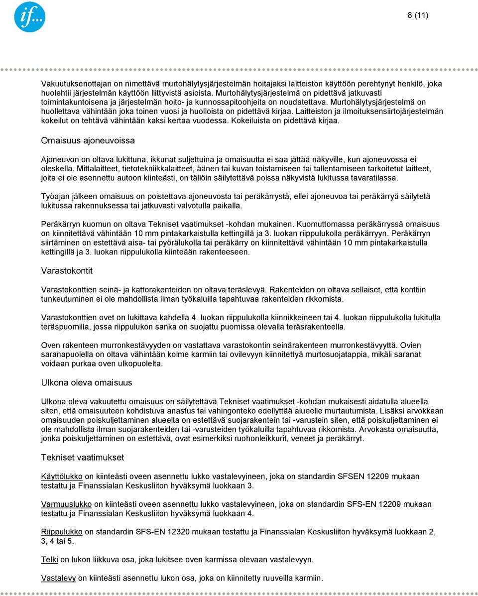 Murtohälytysjärjestelmä on huollettava vähintään joka toinen vuosi ja huolloista on pidettävä kirjaa. Laitteiston ja ilmoituksensiirtojärjestelmän kokeilut on tehtävä vähintään kaksi kertaa vuodessa.