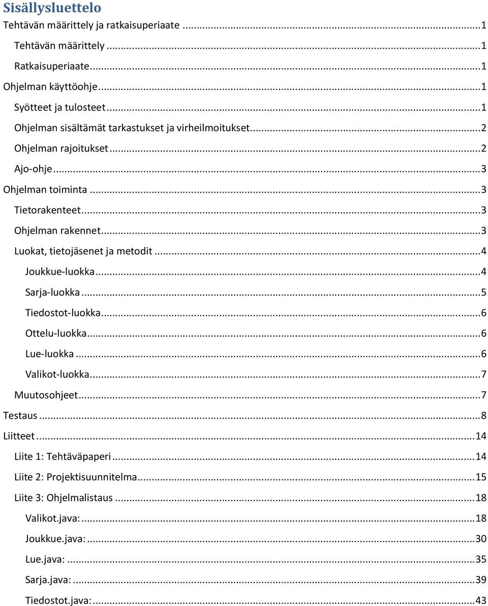 .. 3 Luokat, tietojäsenet ja metodit... 4 Joukkue-luokka... 4 Sarja-luokka... 5 Tiedostot-luokka... 6 Ottelu-luokka... 6 Lue-luokka... 6 Valikot-luokka... 7 Muutosohjeet.