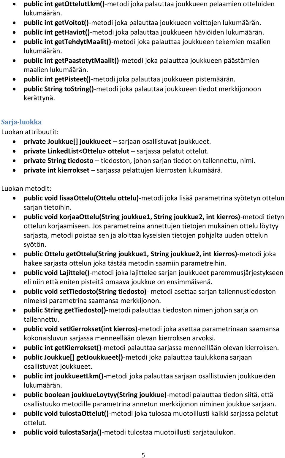 public int getpaastetytmaalit()-metodi joka palauttaa joukkueen päästämien maalien lukumäärän. public int getpisteet()-metodi joka palauttaa joukkueen pistemäärän.