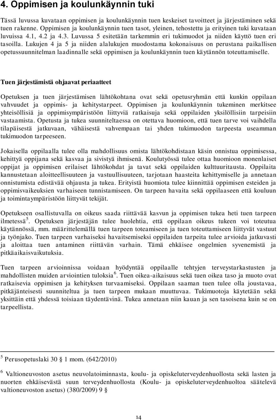 Lukujen 4 ja 5 ja niiden alalukujen muodostama kokonaisuus on perustana paikallisen opetussuunnitelman laadinnalle sekä oppimisen ja koulunkäynnin tuen käytännön toteuttamiselle.