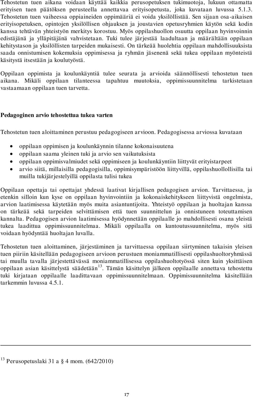 Sen sijaan osa-aikaisen erityisopetuksen, opintojen yksilöllisen ohjauksen ja joustavien opetusryhmien käytön sekä kodin kanssa tehtävän yhteistyön merkitys korostuu.