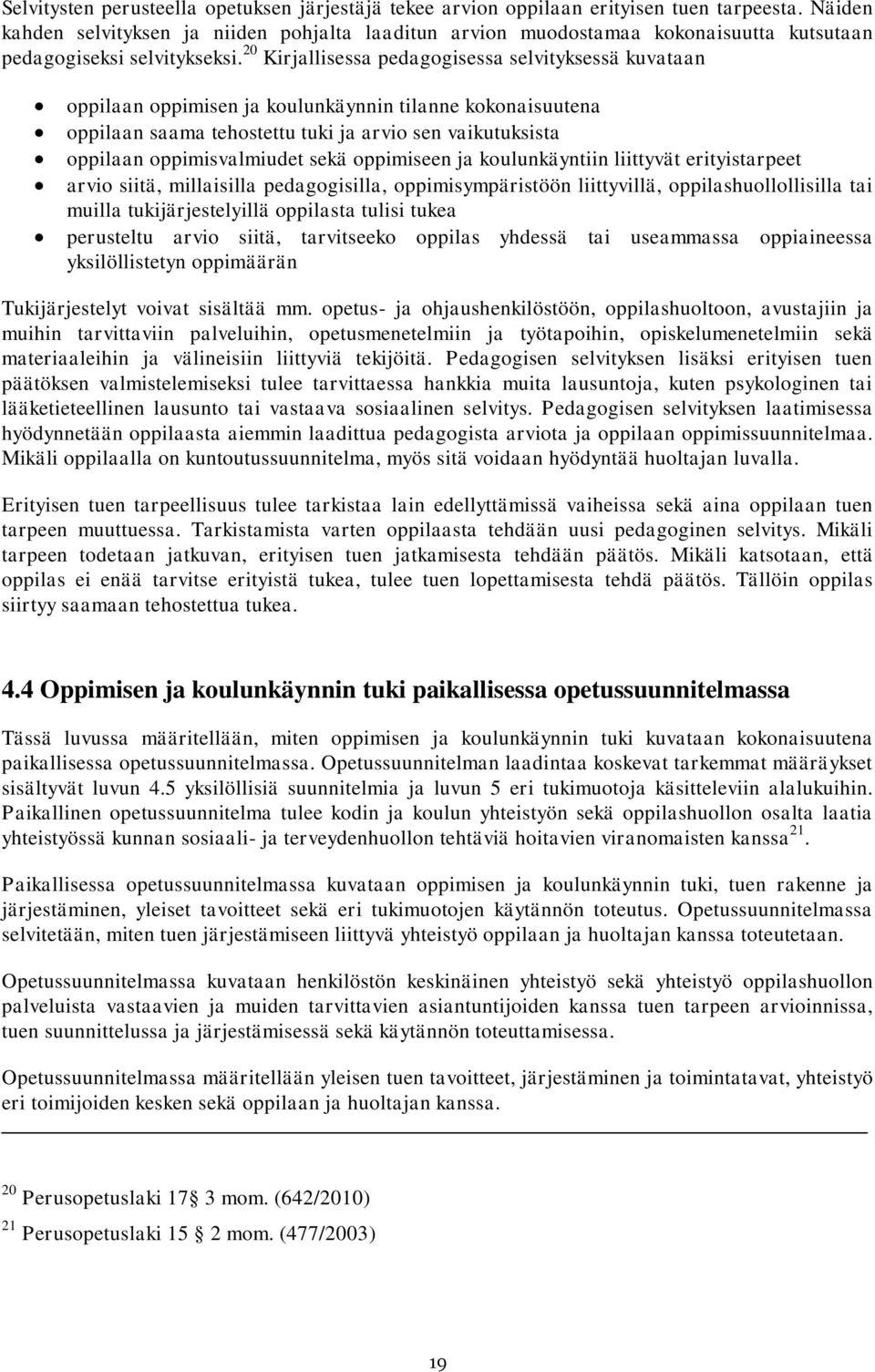 20 Kirjallisessa pedagogisessa selvityksessä kuvataan oppilaan oppimisen ja koulunkäynnin tilanne kokonaisuutena oppilaan saama tehostettu tuki ja arvio sen vaikutuksista oppilaan oppimisvalmiudet