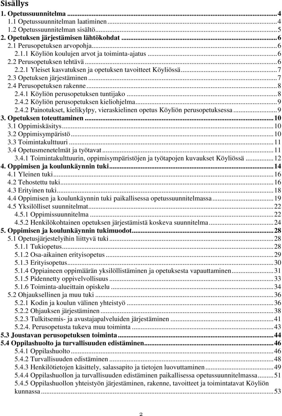 .. 8 2.4.2 Köyliön perusopetuksen kieliohjelma... 9 2.4.2 Painotukset, kielikylpy, vieraskielinen opetus Köyliön perusopetuksessa... 9 3. Opetuksen toteuttaminen... 10 3.1 Oppimiskäsitys... 10 3.2 Oppimisympäristö.