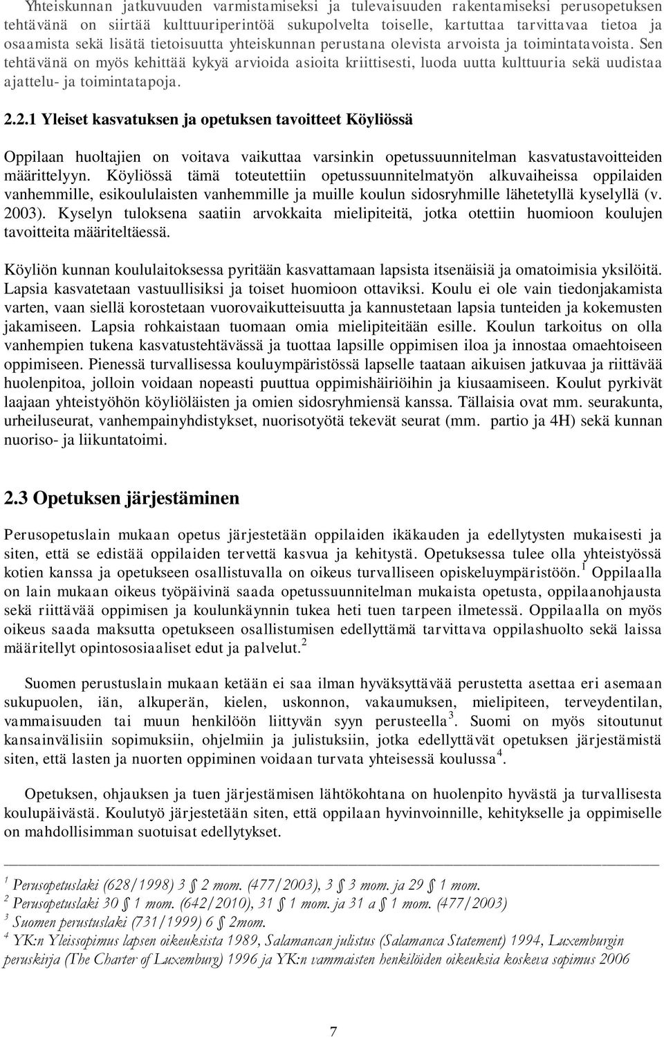 Sen tehtävänä on myös kehittää kykyä arvioida asioita kriittisesti, luoda uutta kulttuuria sekä uudistaa ajattelu- ja toimintatapoja. 2.