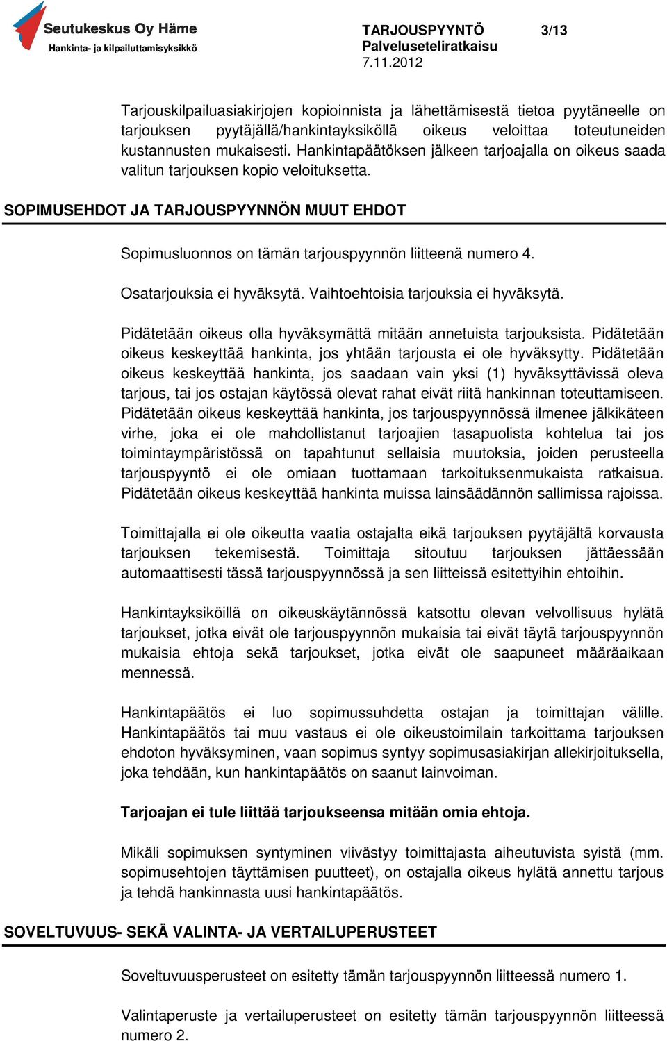 Osatarjouksia ei hyväksytä. Vaihtoehtoisia tarjouksia ei hyväksytä. Pidätetään oikeus olla hyväksymättä mitään annetuista tarjouksista.