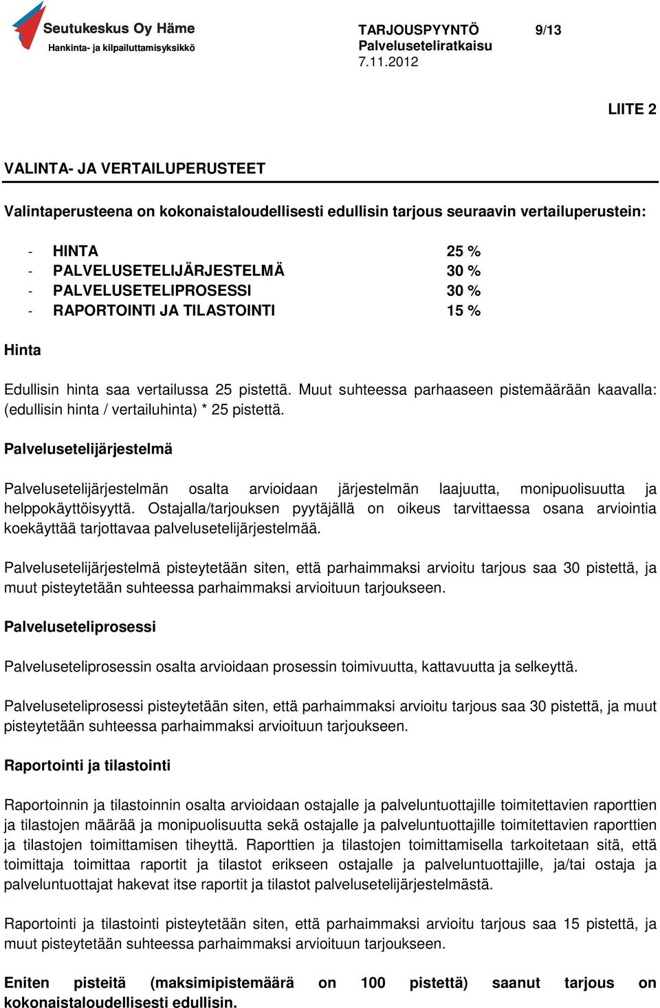 Muut suhteessa parhaaseen pistemäärään kaavalla: (edullisin hinta / vertailuhinta) * 25 pistettä.