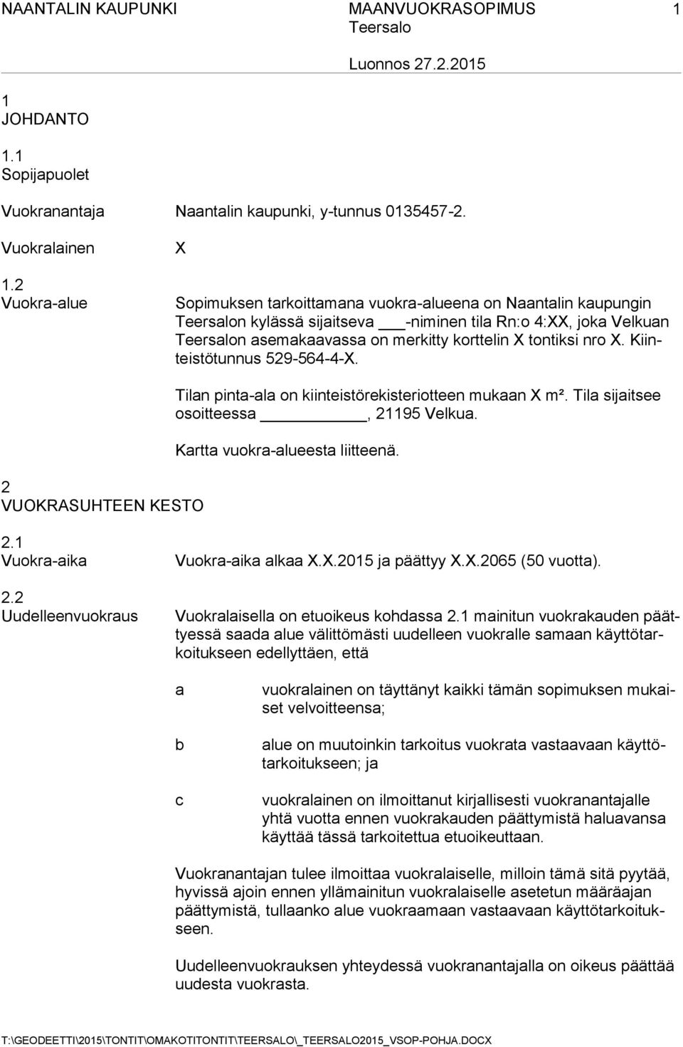 Kiinteistötunnus 529-564-4-X. 2 VUOKRASUHTEEN KESTO Tilan pinta-ala on kiinteistörekisteriotteen mukaan X m². Tila sijaitsee osoitteessa, 21195 Velkua. Kartta vuokra-alueesta liitteenä. 2.1 Vuokra-aika 2.