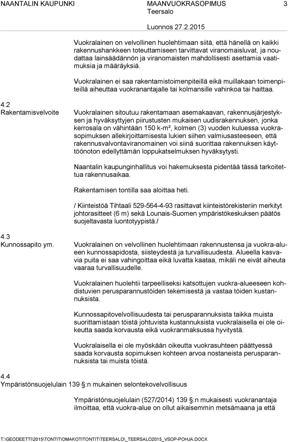 2 Rakentamisvelvoite Vuokralainen sitoutuu rakentamaan asemakaavan, rakennusjärjestyksen ja hyväksyttyjen piirustusten mukaisen uudisrakennuksen, jonka kerrosala on vähintään 150 k-m², kolmen (3)