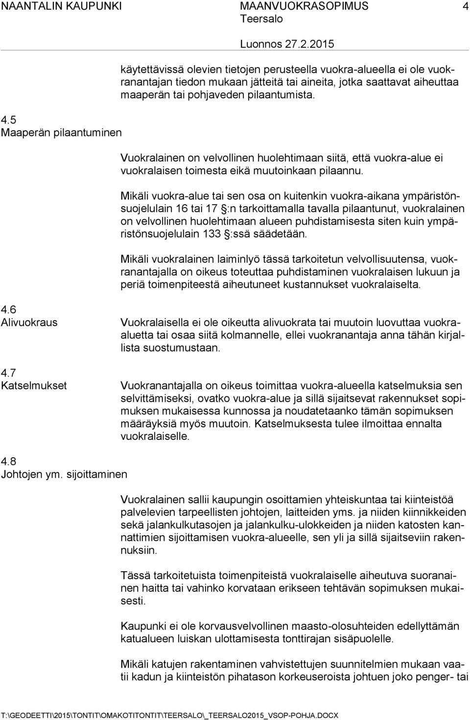 Mikäli vuokra-alue tai sen osa on kuitenkin vuokra-aikana ympäristönsuojelulain 16 tai 17 :n tarkoittamalla tavalla pilaantunut, vuokralainen on velvollinen huolehtimaan alueen puhdistamisesta siten