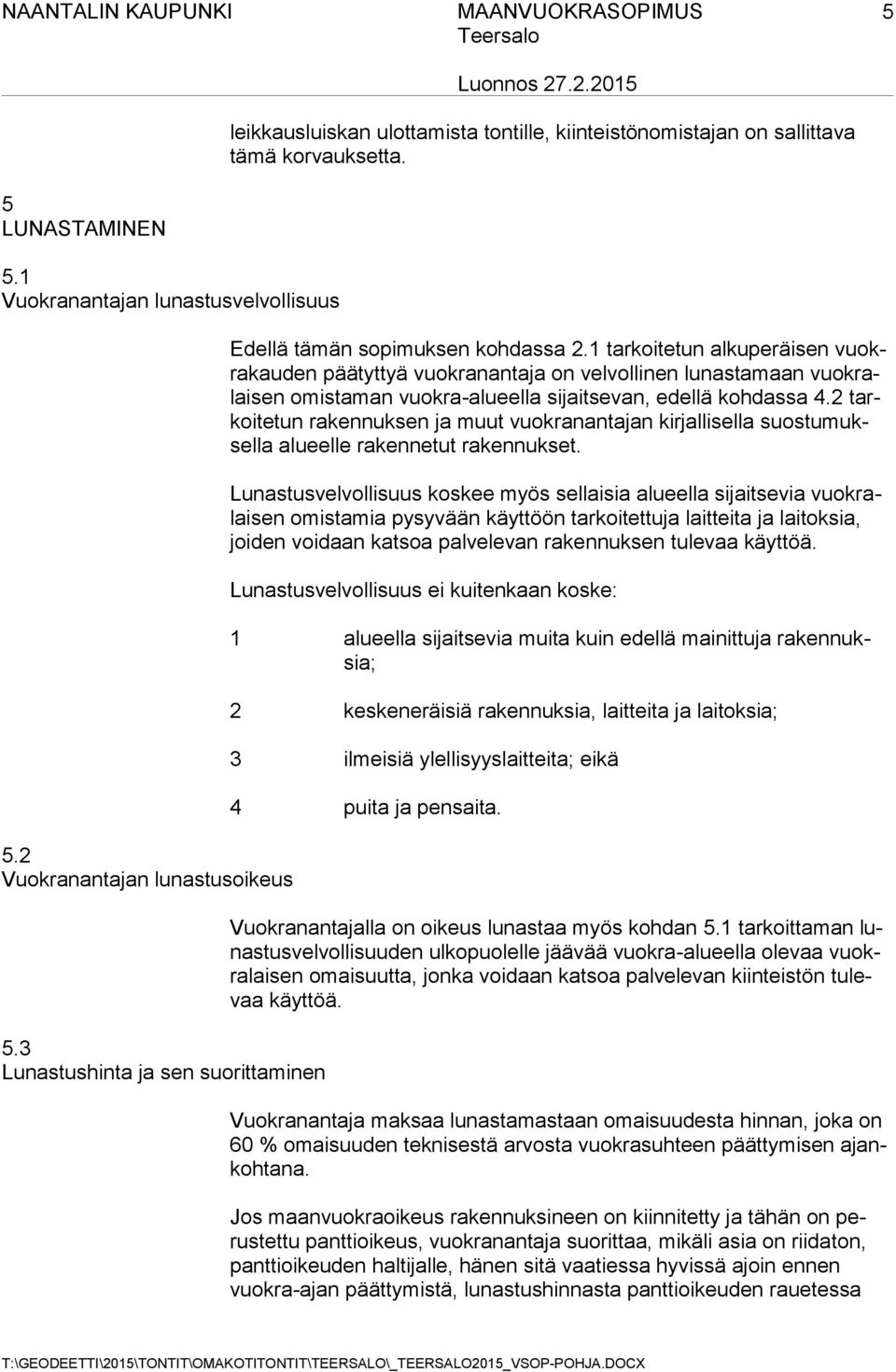 1 tarkoitetun alkuperäisen vuokrakauden päätyttyä vuokranantaja on velvollinen lunastamaan vuokralaisen omistaman vuokra-alueella sijaitsevan, edellä kohdassa 4.