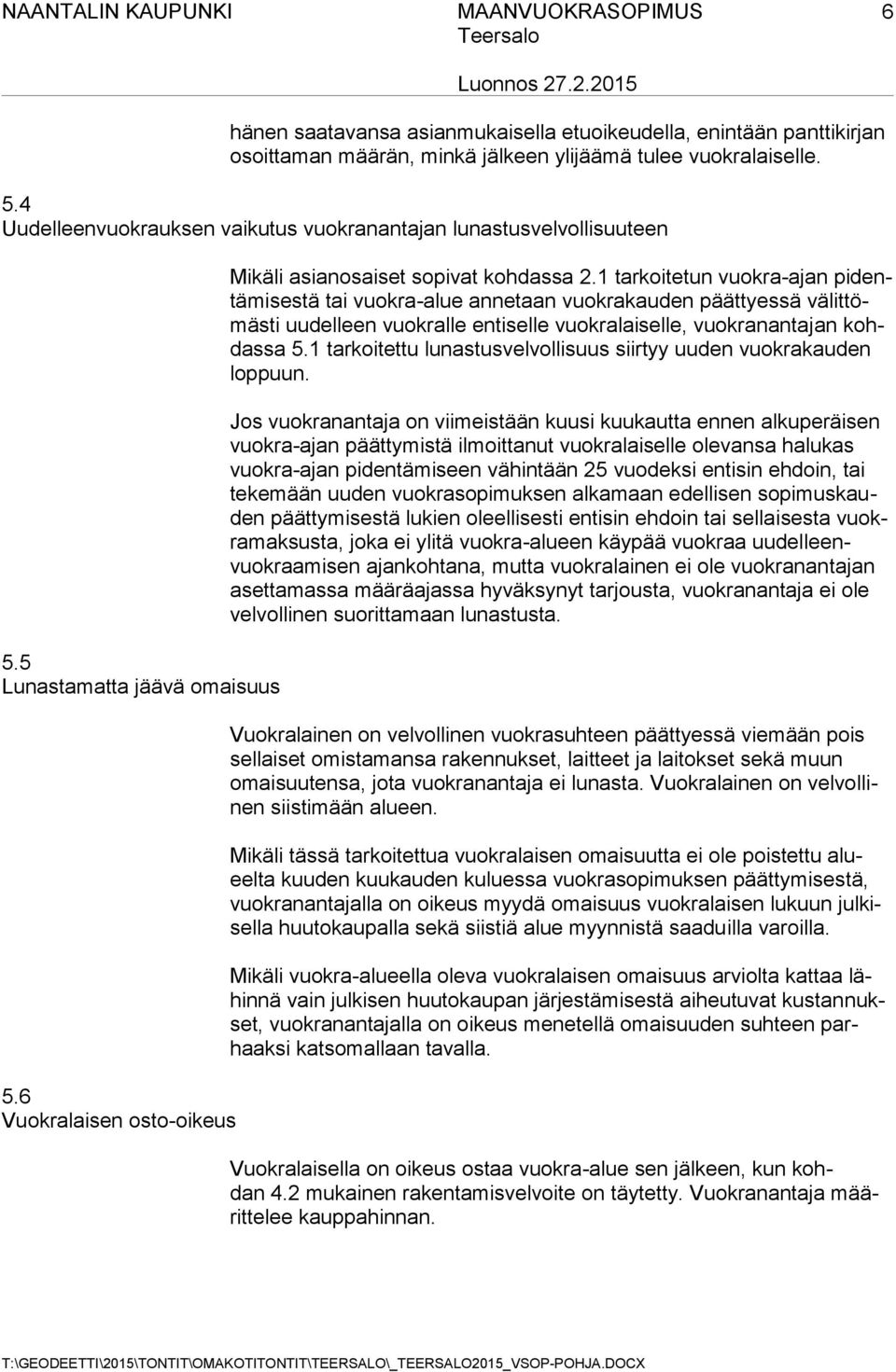 1 tarkoitetun vuokra-ajan pidentämisestä tai vuokra-alue annetaan vuokrakauden päättyessä välittömästi uudelleen vuokralle entiselle vuokralaiselle, vuokranantajan kohdassa 5.