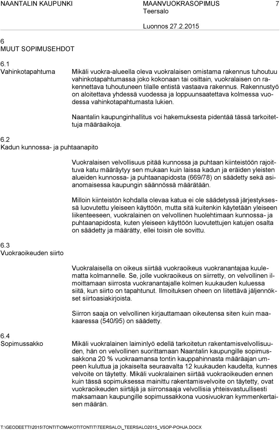 vastaava rakennus. Rakennustyö on aloitettava yhdessä vuodessa ja loppuunsaatettava kolmessa vuodessa vahinkotapahtumasta lukien. 6.2 Kadun kunnossa- ja puhtaanapito 6.