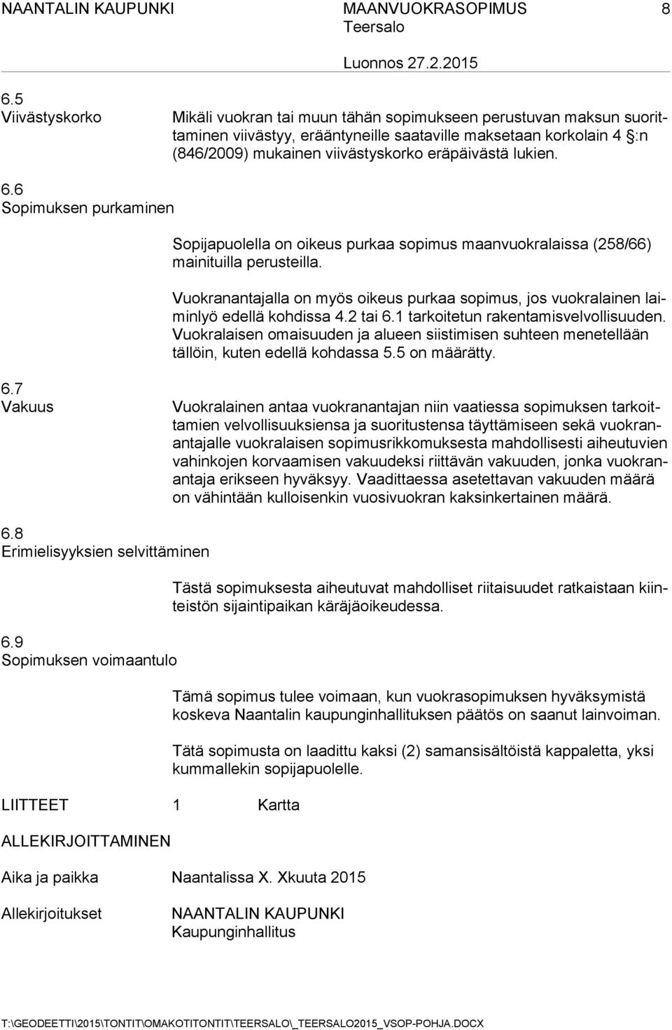 Vuokranantajalla on myös oikeus purkaa sopimus, jos vuokralainen laiminlyö edellä kohdissa 4.2 tai 6.1 tarkoitetun rakentamisvelvollisuuden.