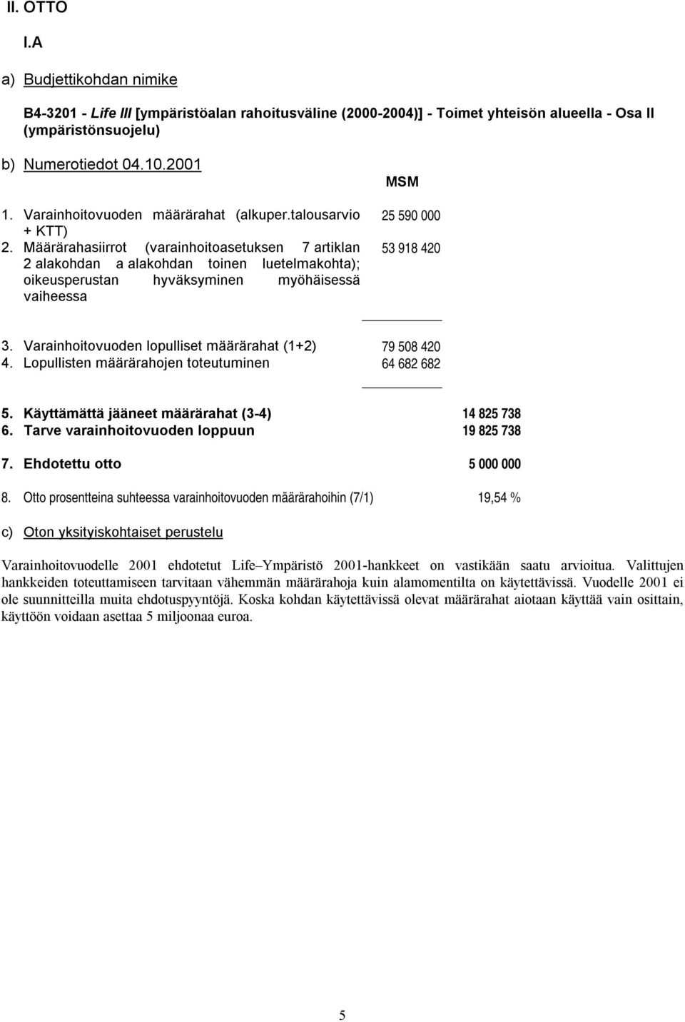 Määrärahasiirrot (varainhoitoasetuksen 7 artiklan 2 alakohdan a alakohdan toinen luetelmakohta); oikeusperustan hyväksyminen myöhäisessä vaiheessa MSM 25 590 000 53 918 420 3.