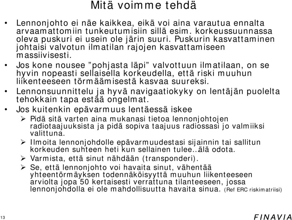 Jos kone nousee pohjasta läpi valvottuun ilmatilaan, on se hyvin nopeasti sellaisella korkeudella, että riski muuhun liikenteeseen törmäämisestä kasvaa suureksi.