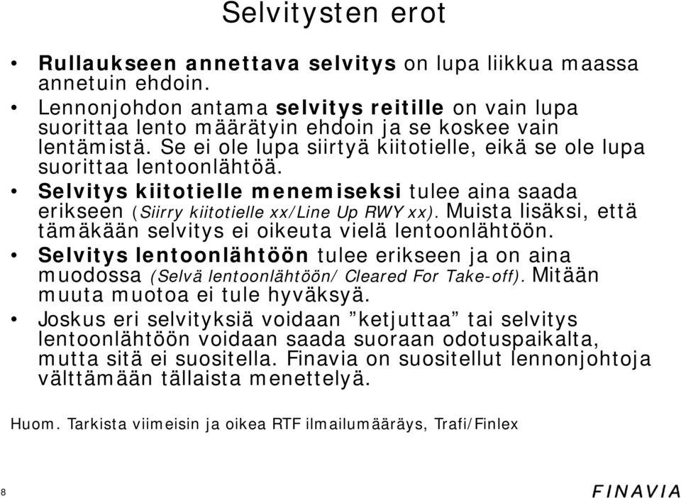 Selvitys kiitotielle menemiseksi tulee aina saada erikseen (Siirry kiitotielle xx/line Up RWY xx). Muista lisäksi, että tämäkään selvitys ei oikeuta vielä lentoonlähtöön.