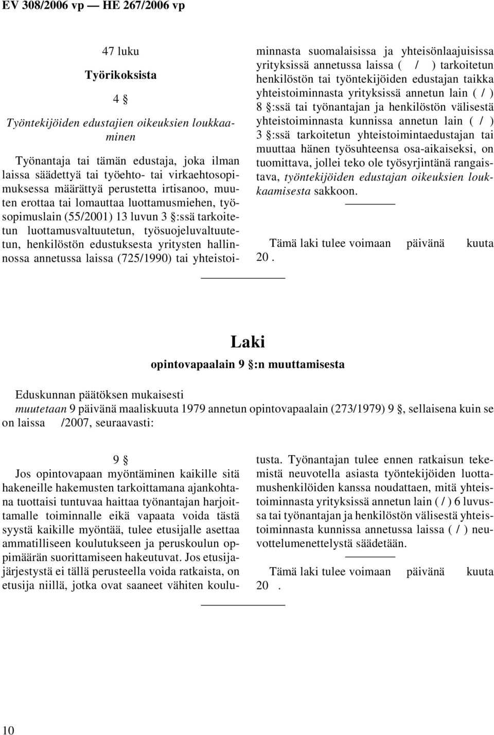 hallinnossa annetussa laissa (725/1990) tai yhteistoiminnasta suomalaisissa ja yhteisönlaajuisissa yrityksissä annetussa laissa ( / ) tarkoitetun henkilöstön tai työntekijöiden edustajan taikka