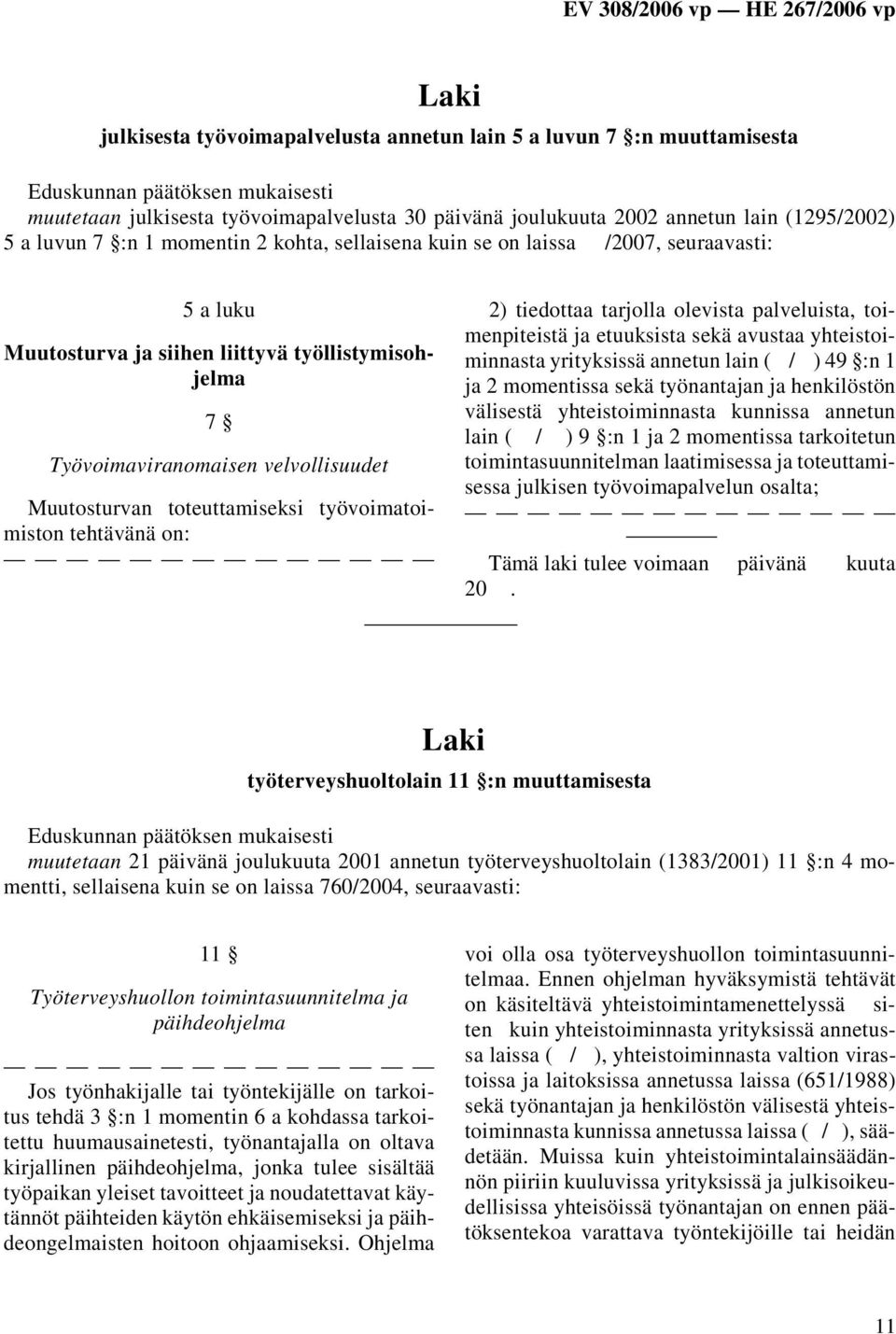 tehtävänä on: 2) tiedottaa tarjolla olevista palveluista, toimenpiteistä ja etuuksista sekä avustaa yhteistoiminnasta yrityksissä annetun lain ( / ) 49 :n 1 ja 2 momentissa sekä työnantajan ja