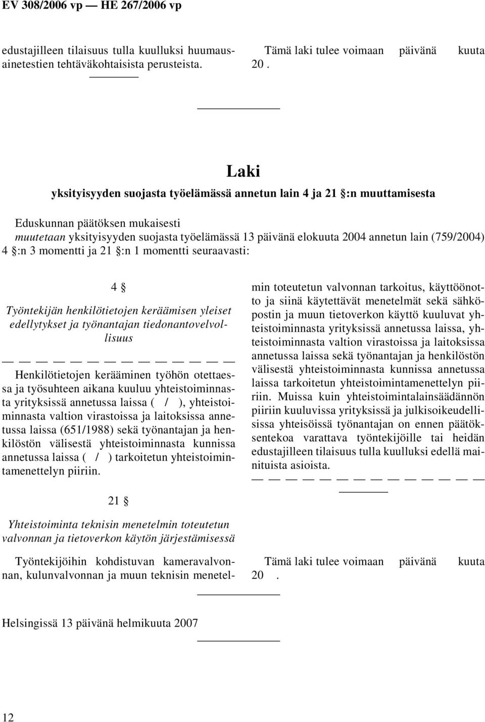 momentti seuraavasti: 4 Työntekijän henkilötietojen keräämisen yleiset edellytykset ja työnantajan tiedonantovelvollisuus Henkilötietojen kerääminen työhön otettaessa ja työsuhteen aikana kuuluu