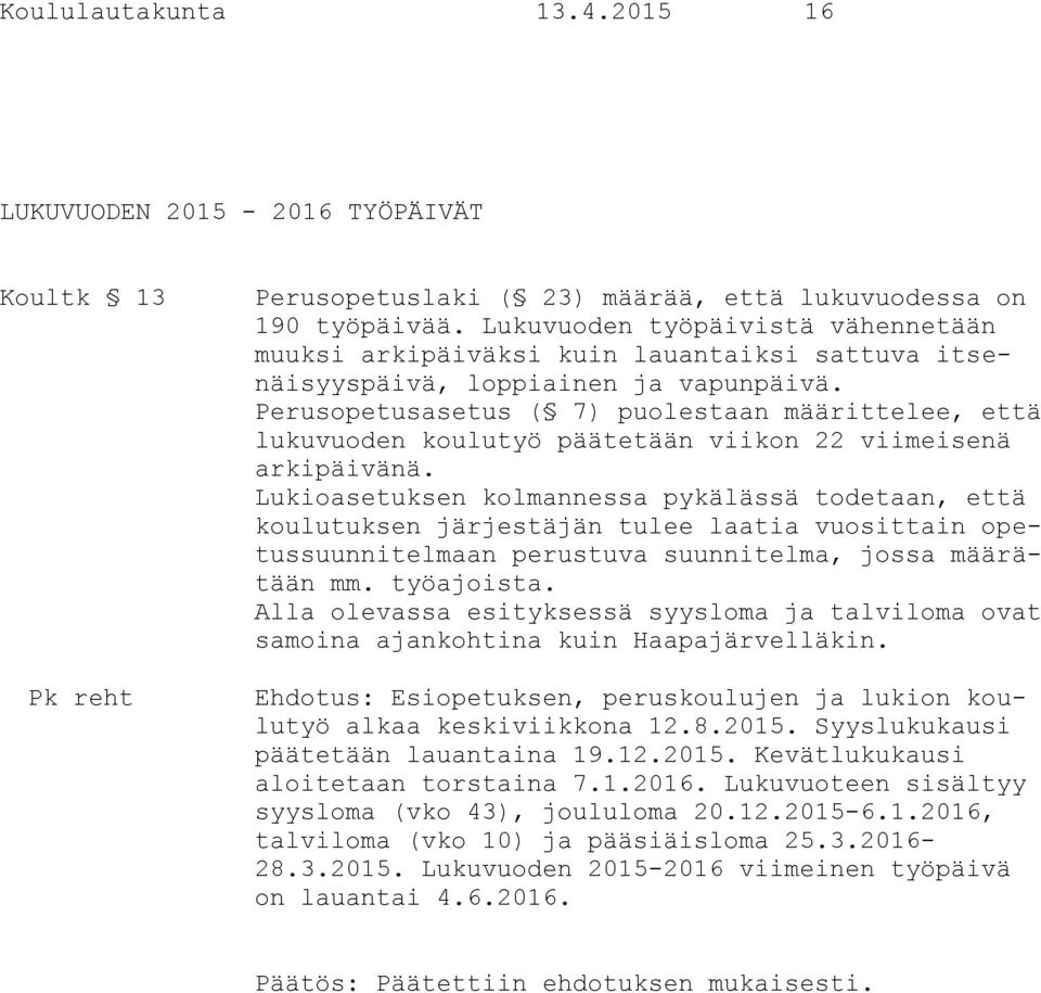 Perusopetusasetus ( 7) puolestaan määrittelee, että lukuvuoden koulutyö päätetään viikon 22 viimeisenä arkipäivänä.