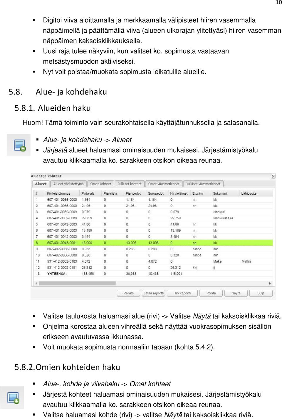Tämä toiminto vain seurakohtaisella käyttäjätunnuksella ja salasanalla. Alue- ja kohdehaku -> Alueet Järjestä alueet haluamasi ominaisuuden mukaisesi. Järjestämistyökalu avautuu klikkaamalla ko.