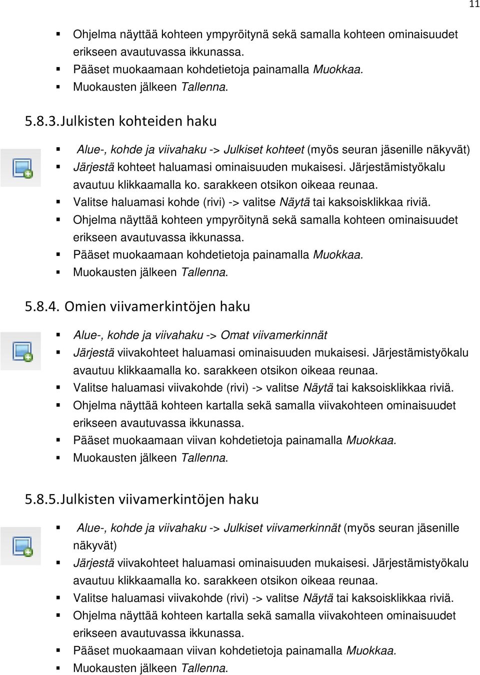 sarakkeen otsikon oikeaa reunaa. Valitse haluamasi kohde (rivi) -> valitse Näytä tai kaksoisklikkaa riviä.