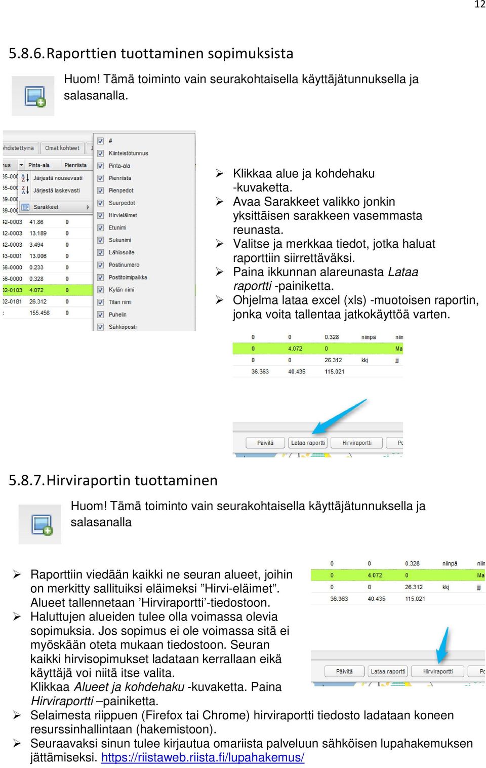 Ohjelma lataa excel (xls) -muotoisen raportin, jonka voita tallentaa jatkokäyttöä varten. 5.8.7. Hirviraportin tuottaminen Huom!