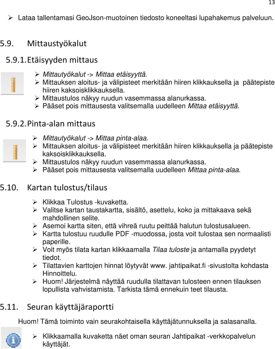 Pääset pois mittausesta valitsemalla uudelleen Mittaa etäisyyttä. 5.9.2. Pinta-alan mittaus Mittautyökalut -> Mittaa pinta-alaa.